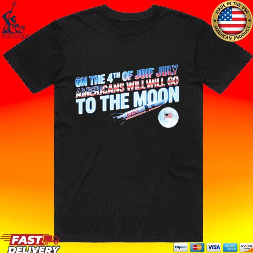 On The 4th Of July Americans Will Go To The Moon T-shirt