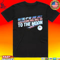 On The 4th Of July Americans Will Go To The Moon T-shirt
