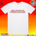 Once I Balance The Chemicals In My Brain It’s Over For You Hoes T-shirt