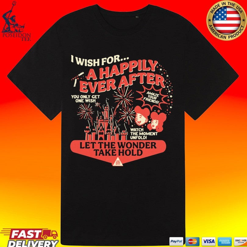 One Wish I Wish For A Happily Ever After Let The Wonder Take Hold T-shirt