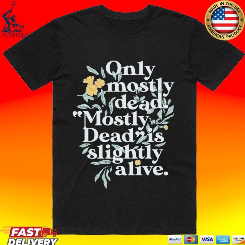 Only Mostly Dead Mostly Dead Is Slightly Alive T-shirt