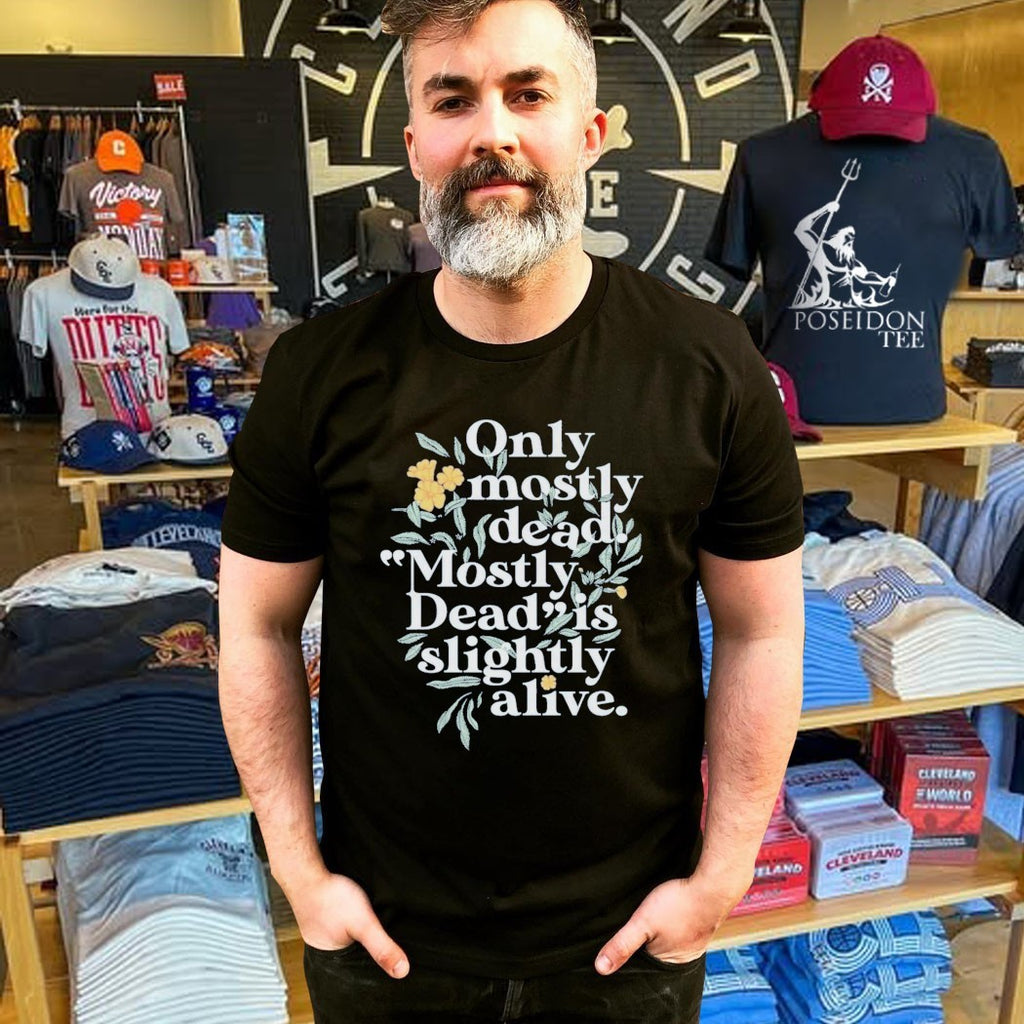 Only Mostly Dead Mostly Dead Is Slightly Alive T-shirt