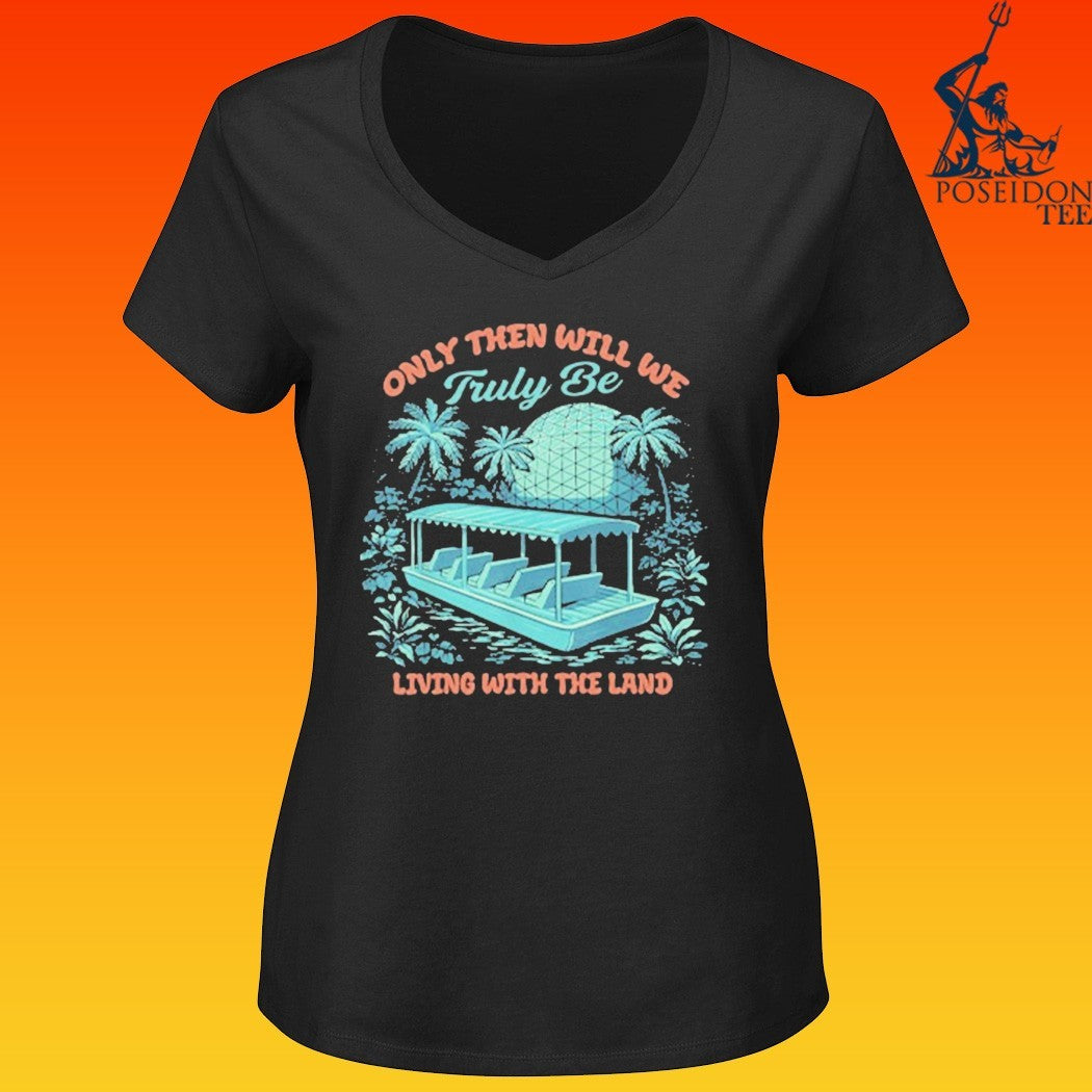Only Then Will We Truly Be Living With The Land T-shirt