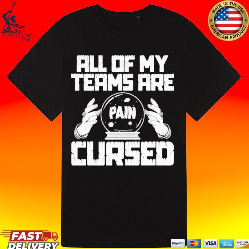 Pain All Of My Teams Are Cursed T-shirt