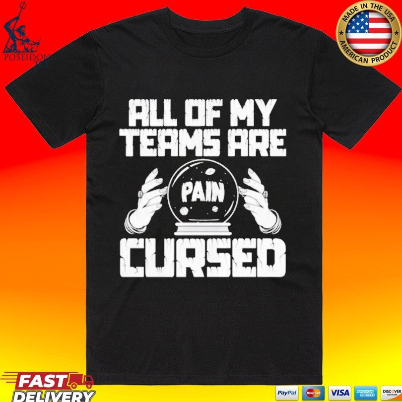 Pain All Of My Teams Are Cursed T-shirt