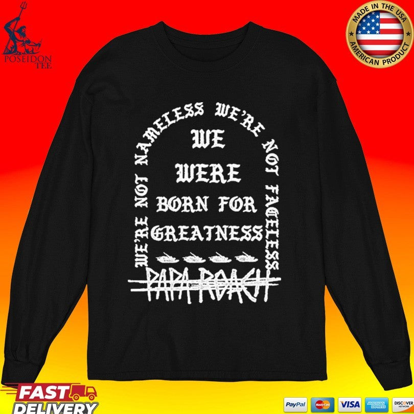 Papa Roach We’re Not Nameless We We’re Not Fareless We Were Born For Greatness Life T-shirt