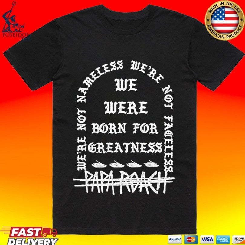 Papa Roach We’re Not Nameless We We’re Not Fareless We Were Born For Greatness Life T-shirt