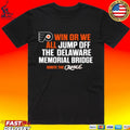 Philadelphia Flyers Win Or We All Jump Off The Delaware Memorial Bridge T-shirt