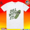 Pickle Dill With It Graphic T-shirt