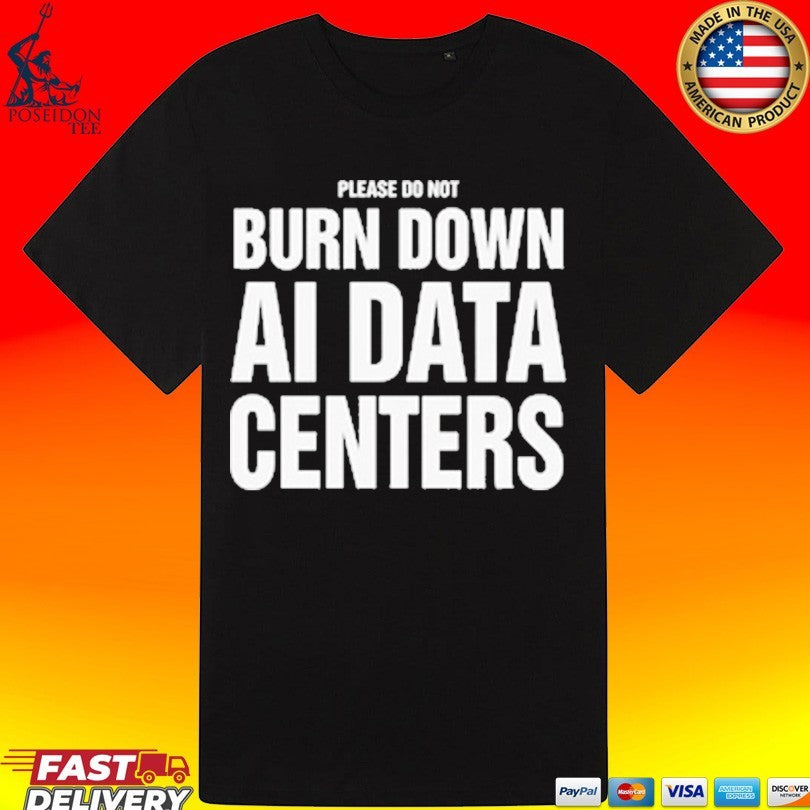 Please Do Not Burn Down Ai Data Centers T-shirt
