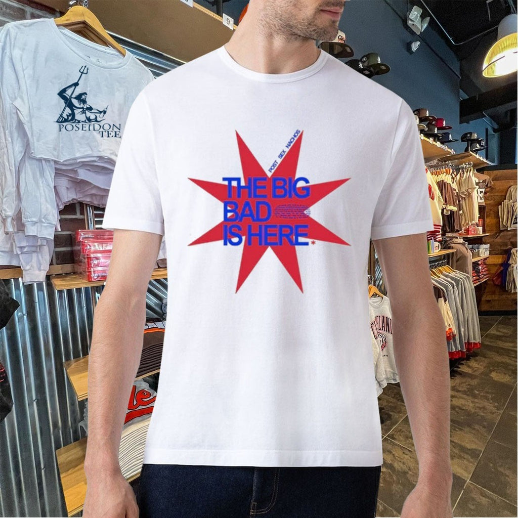 Post Sex Nachos The Big Bad Is Here T-shirt