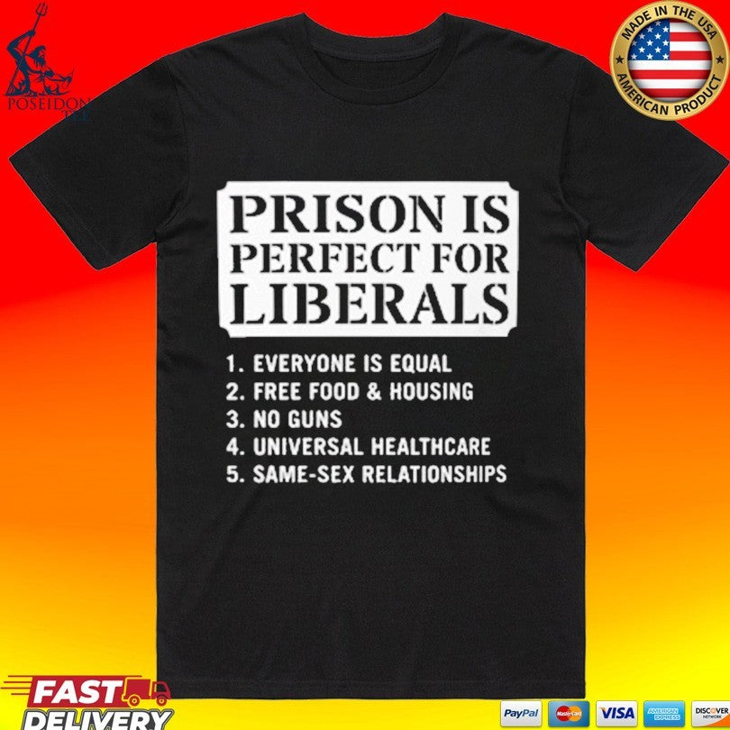 Prison Is Perfect For Liberals Edgy Anti Liberal Meme T-shirt