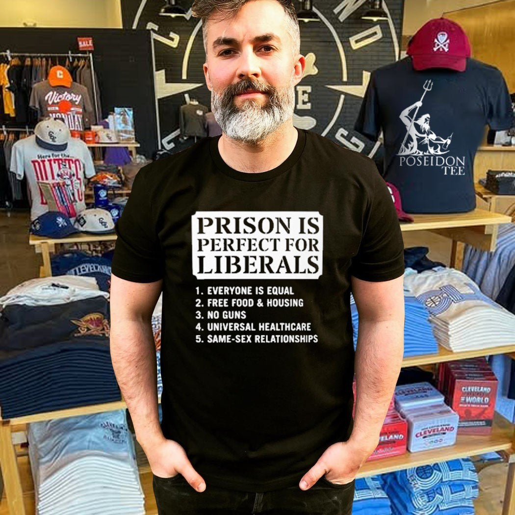 Prison Is Perfect For Liberals Edgy Anti Liberal Meme T-shirt