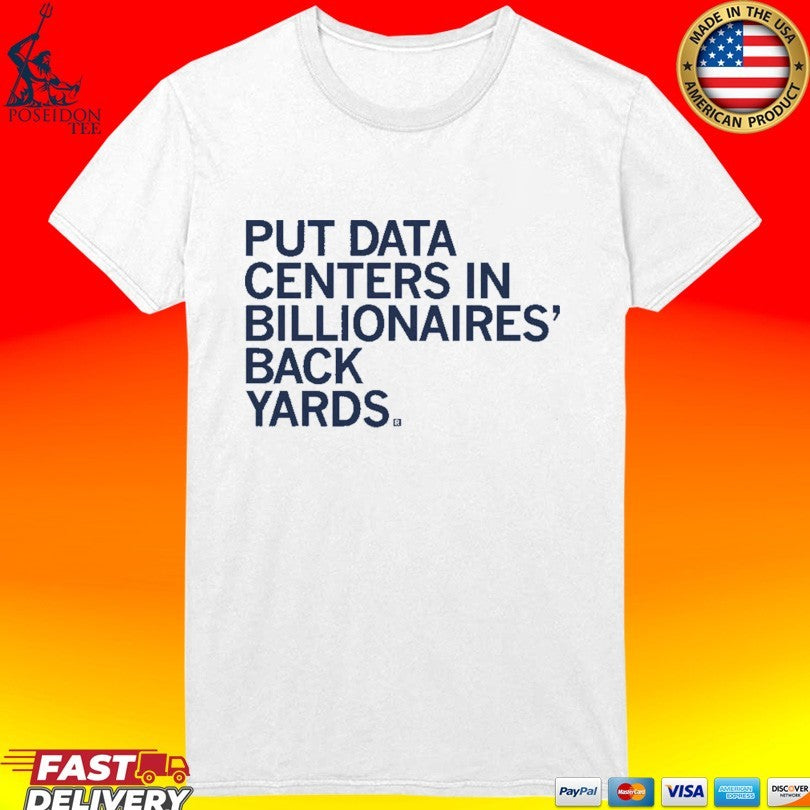 Put Data Centers In Billionaires Back Yards T-shirt