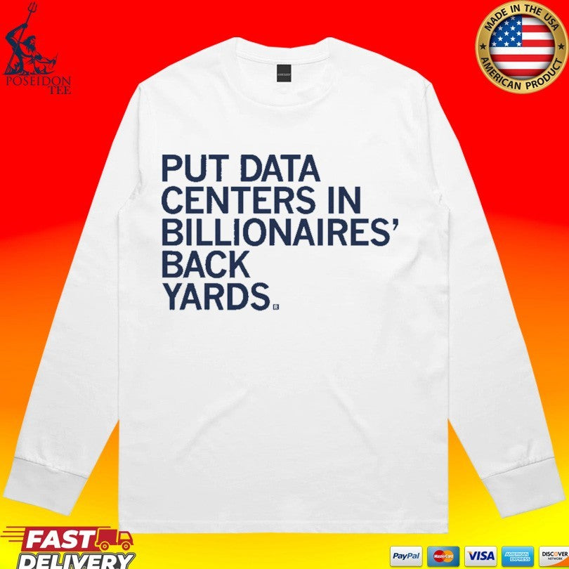 Put Data Centers In Billionaires Back Yards T-shirt