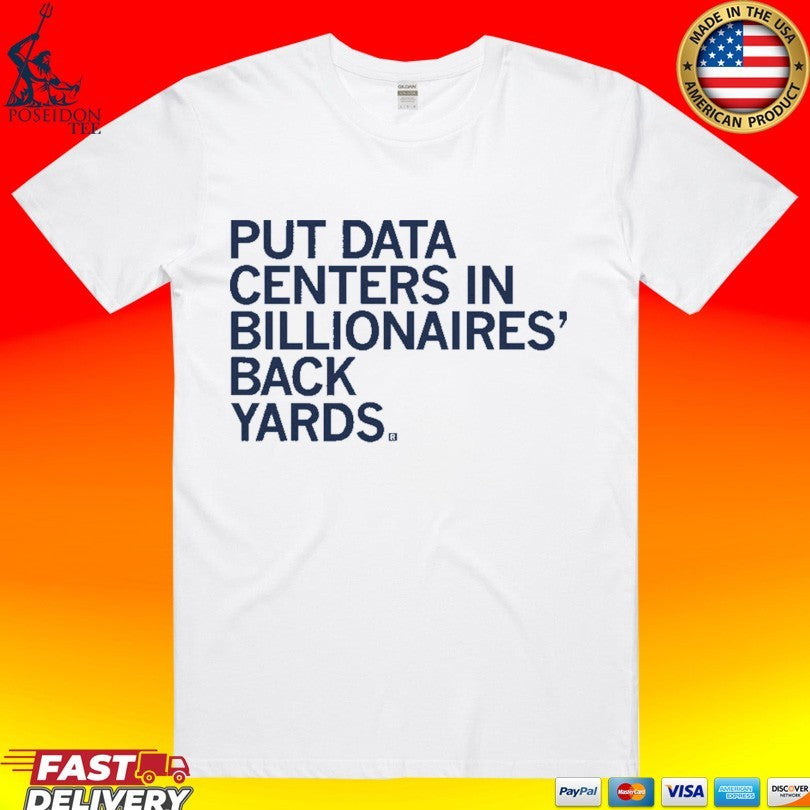 Put Data Centers In Billionaires Back Yards T-shirt