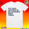 Put Data Centers In Billionaires Back Yards T-shirt