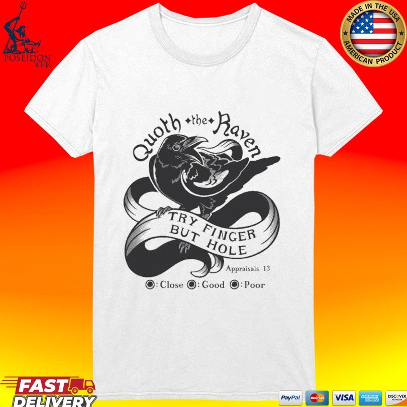 Quoth The Raven Try Finger But Hole Close Good Poor T-shirt