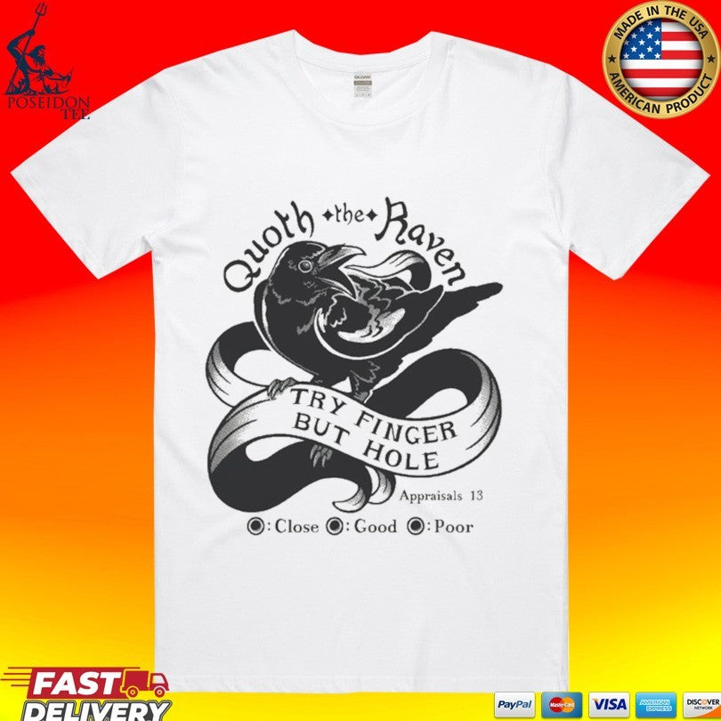 Quoth The Raven Try Finger But Hole Close Good Poor T-shirt