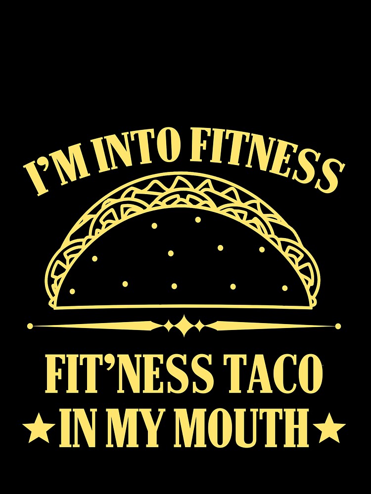 I'm into Fitness Fitness Taco in my Mouth by Mesyo