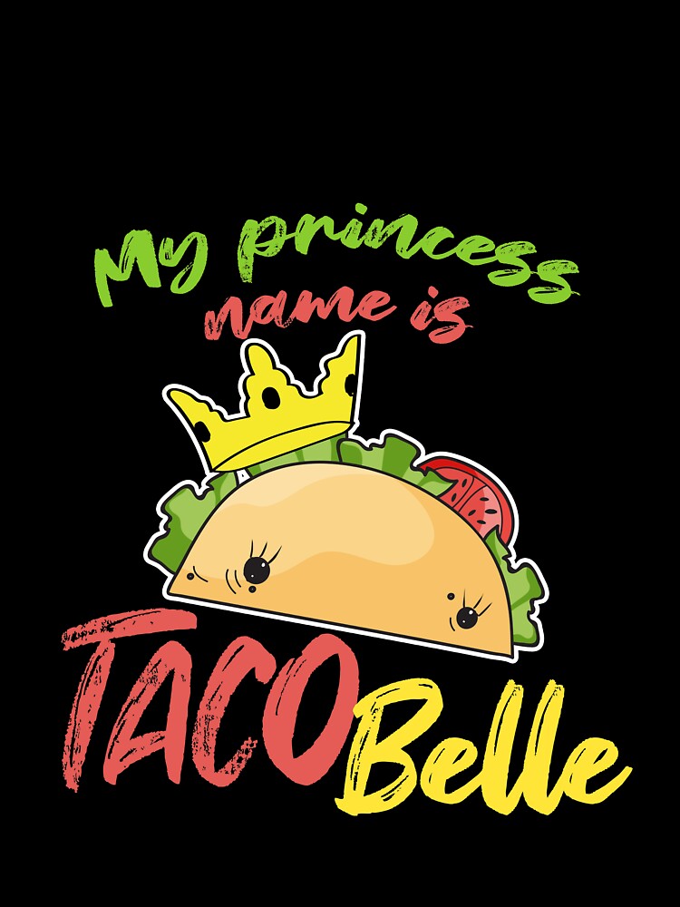 My Princess Name is Tacobelle Taco by Mesyo