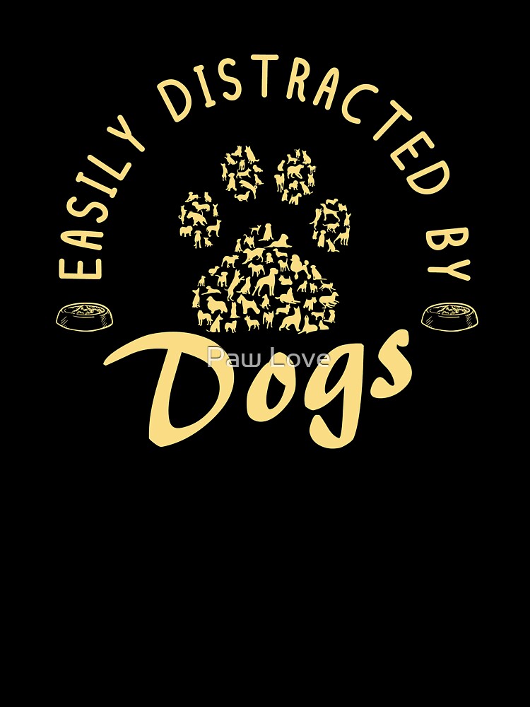 Easily Distraacted By Dogs by Paw Love