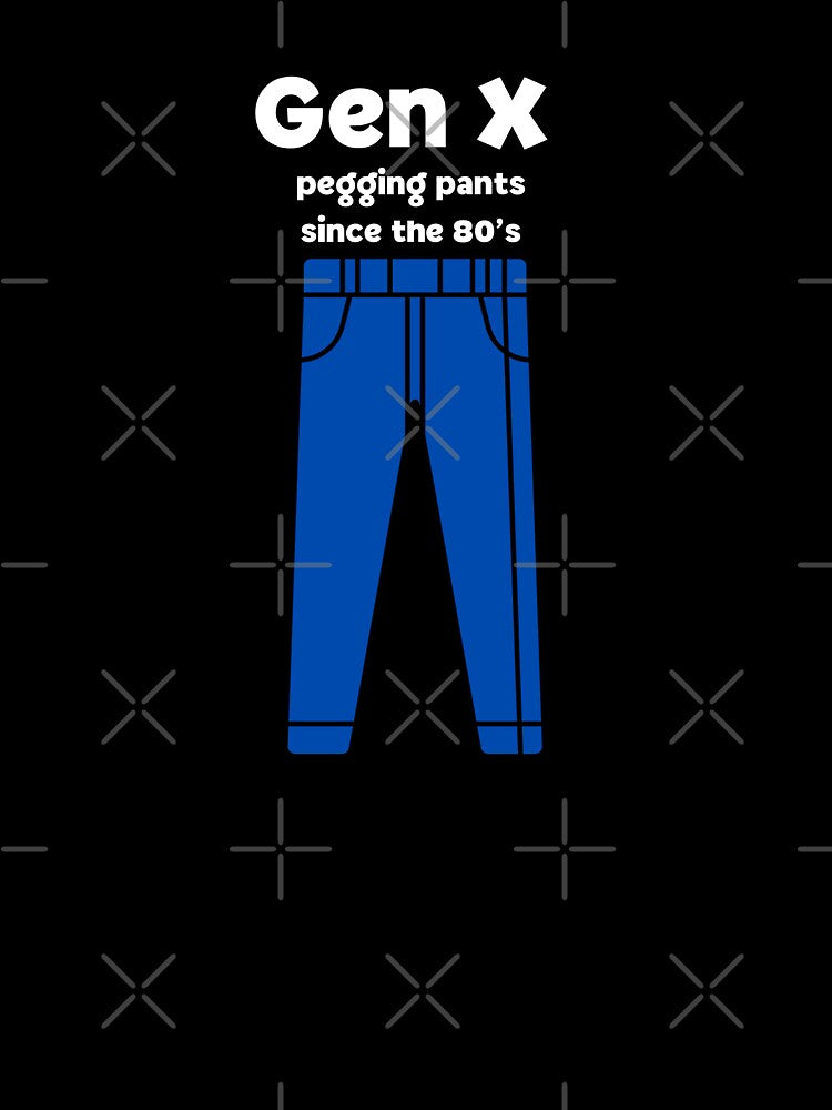 Gen X Pegging Pants Since the 80s by It's On Backwards