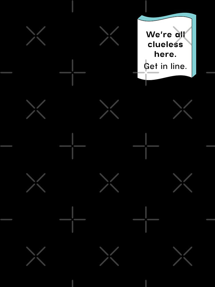 We're all clueless here. Get in line  |  unmotivated funny negative quote by Magic Mango