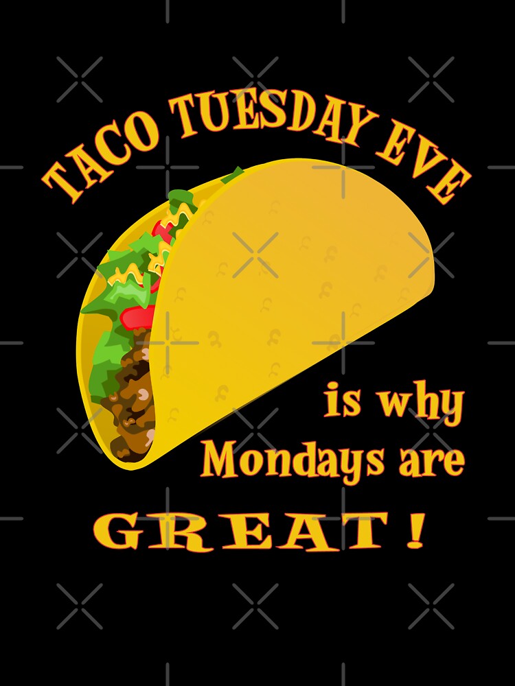 Taco Tuesday Eve Is Why Mondays Are GREAT! by SassyYetClassy