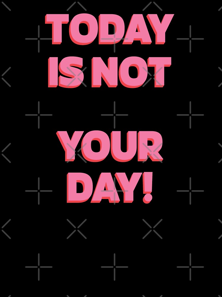 Today is NOT your day! |  unmotivated quote by Magic Mango
