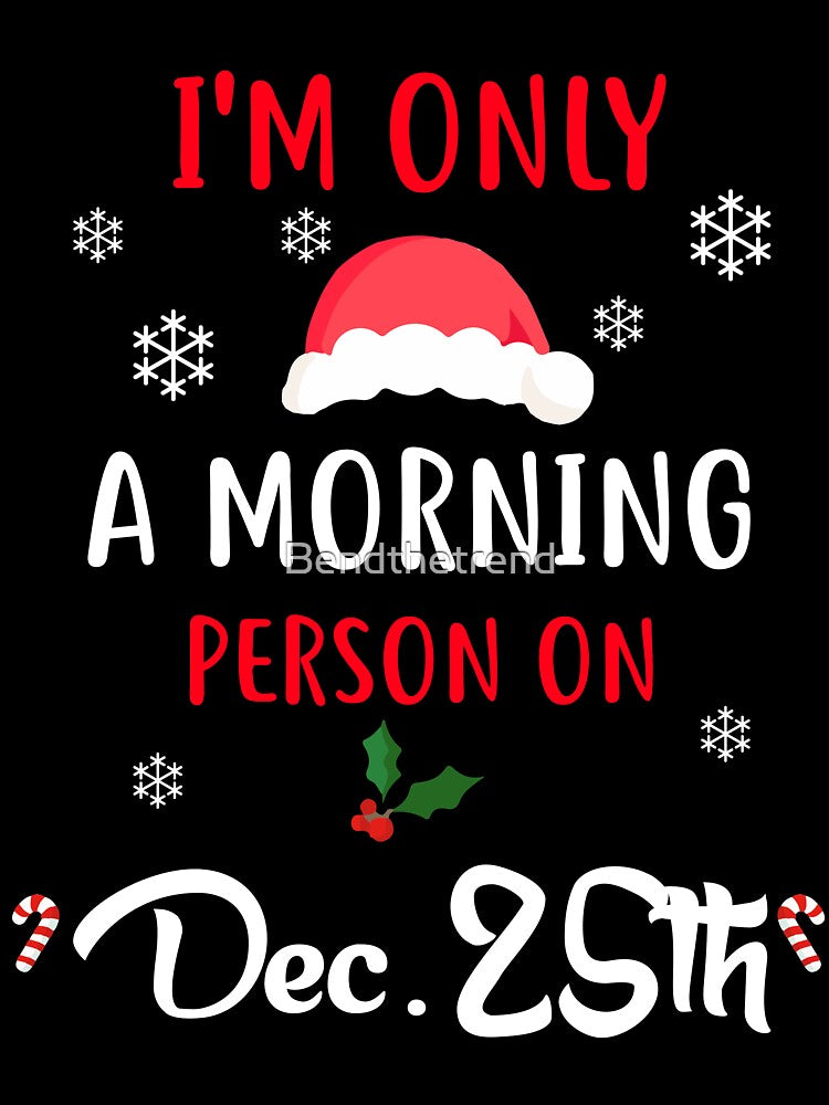 Only A Morning Person On Dec 25th Xmas Novelty Shirt by Bendthetrend