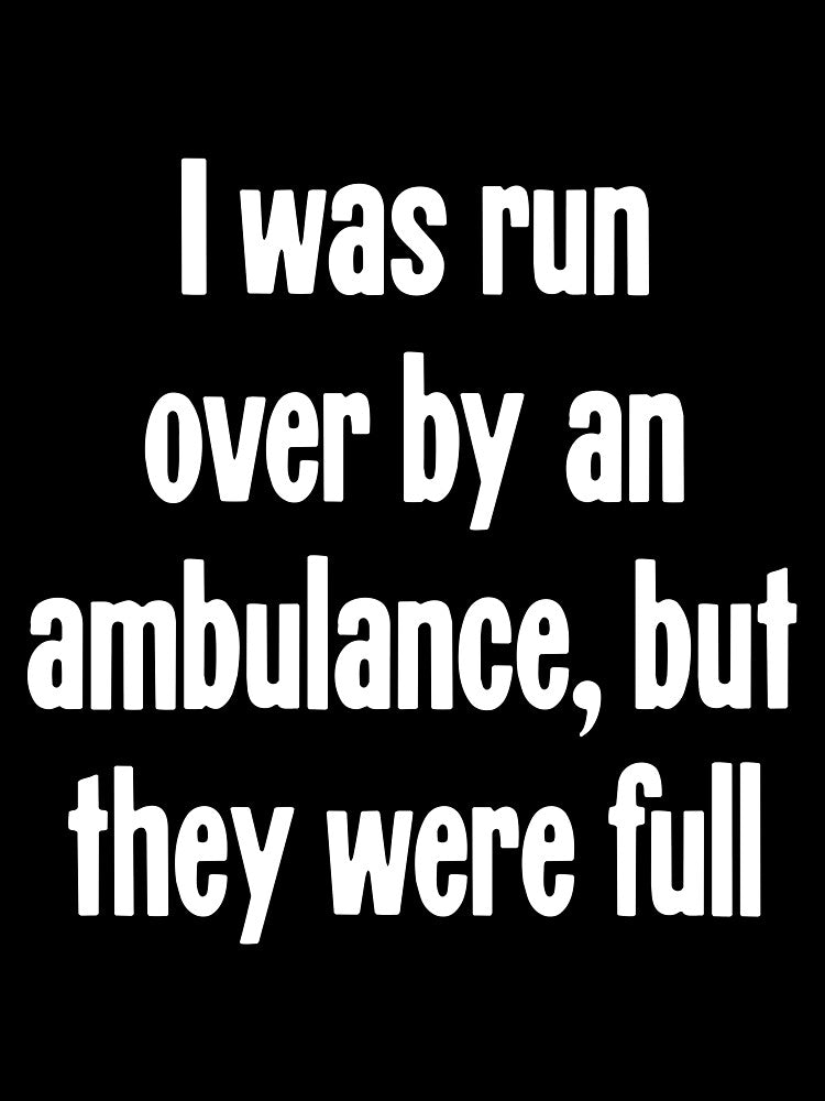 I Was Run Over By An Ambulance, But They Were Full by Good-Looking Corpse