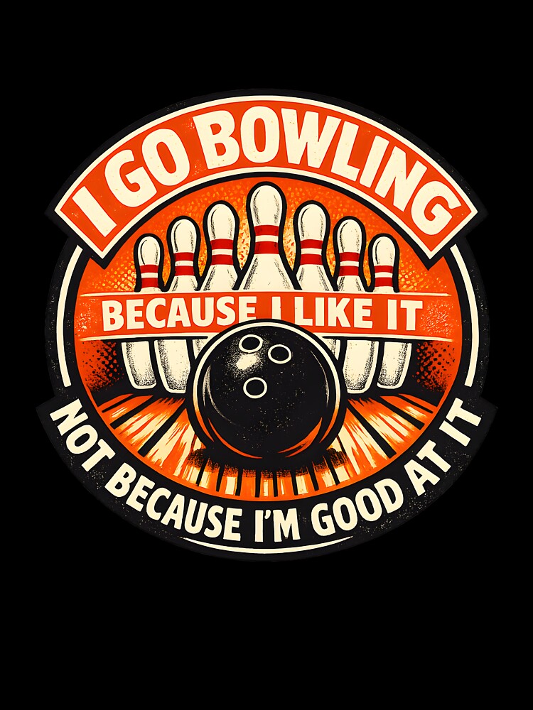 I Go Bowling Because I Like It by HUTEND