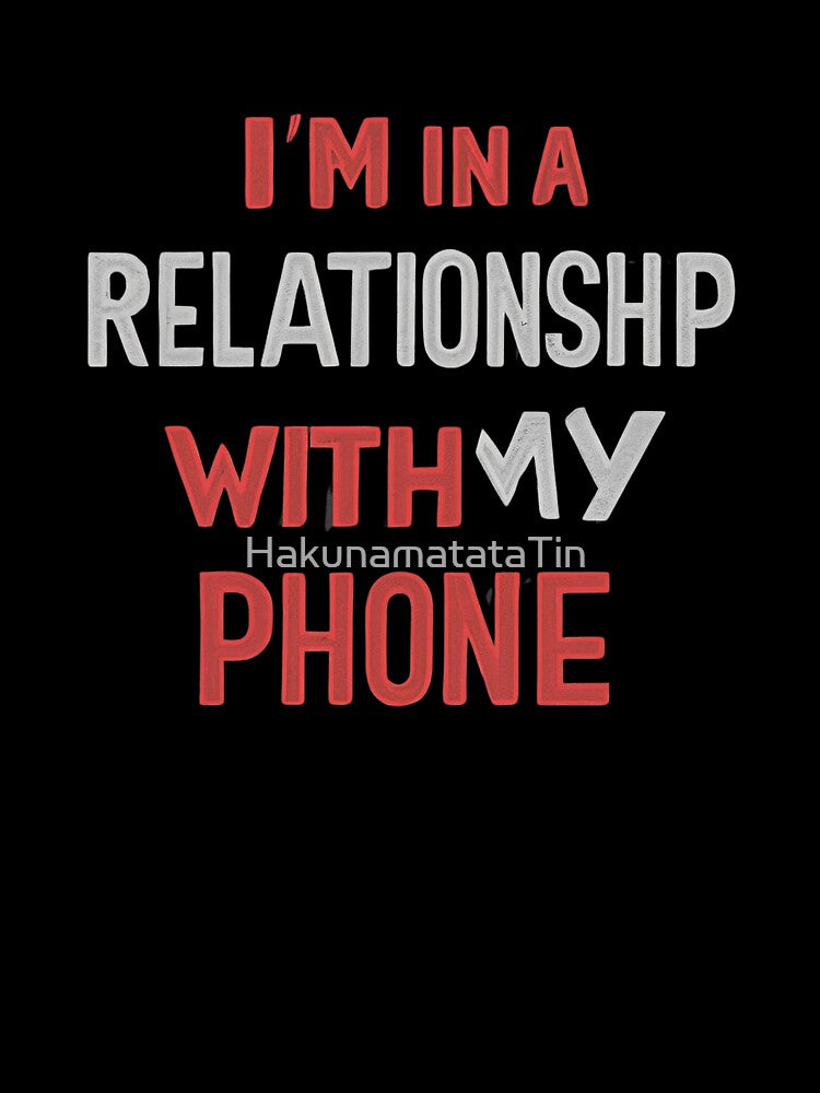 funny caption I'm in a relationship with my phone by HakunamatataTin