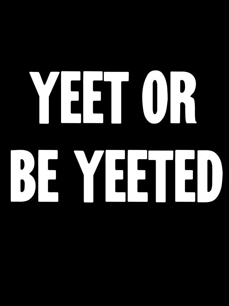 Yeet Or Be Yeeted by Good-Looking Corpse