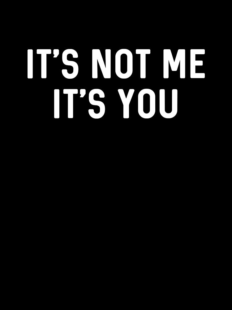 It’s Not You It’s Me Ironic Quote Insult by The Junto Shop