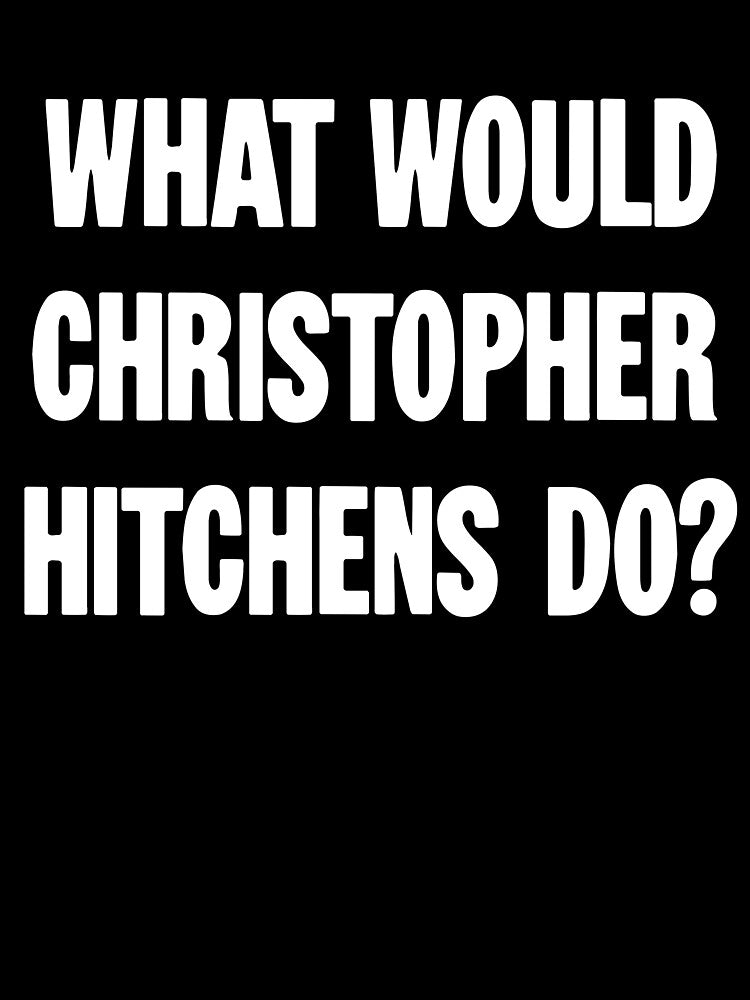What Would Christopher Hitchens Do? by Good-Looking Corpse