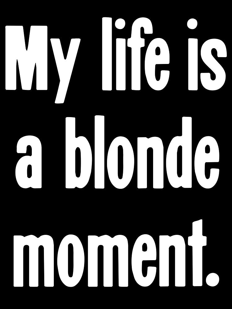 My Life Is A Blonde Moment by Good-Looking Corpse
