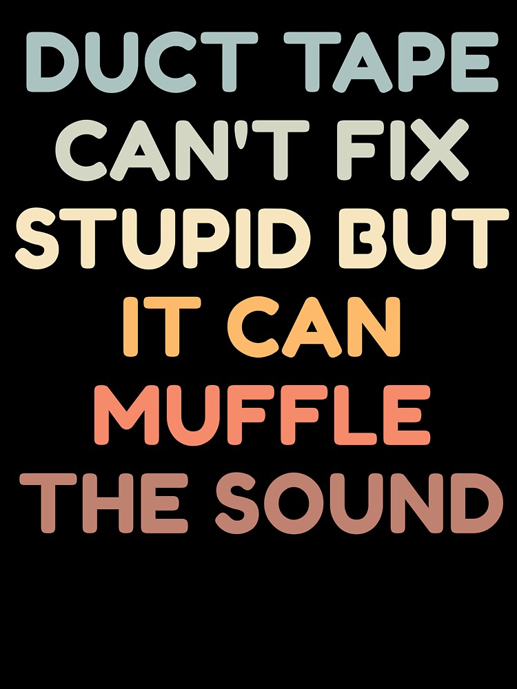 Duct Tape Can't Fix Stupid But It Can Muffle The Sound by HDWStore