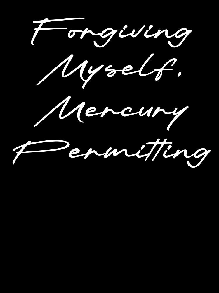 Forgiving Myself, Mercury Permitting by Ninjacatoff