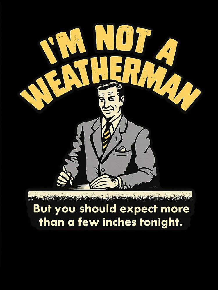 I'm Not A Weatherman But Expect More Than A Few Inches Tonight Funny Adult Humor by Dujosufot
