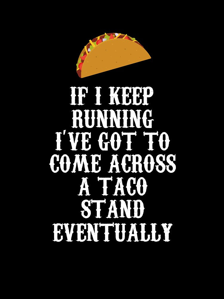 If I Keep Running I'll Come Across a Taco Stand Eventually by shoutoutshirtco