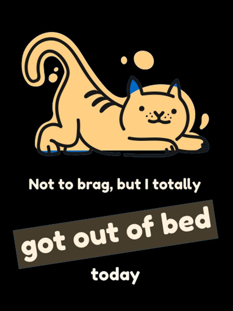 I Totally Got Out Of Bed Today by PixelsNotPens