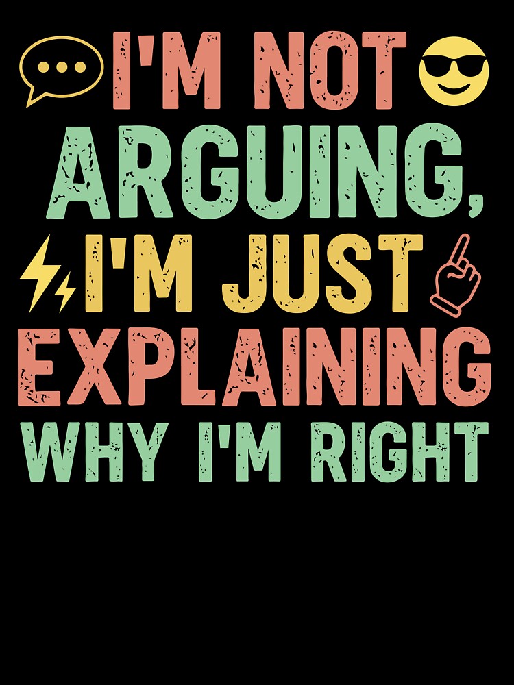 I'm not arguing i'm just explaining why i'm right - Sarcastic Quote Design by Merrko-Atelier