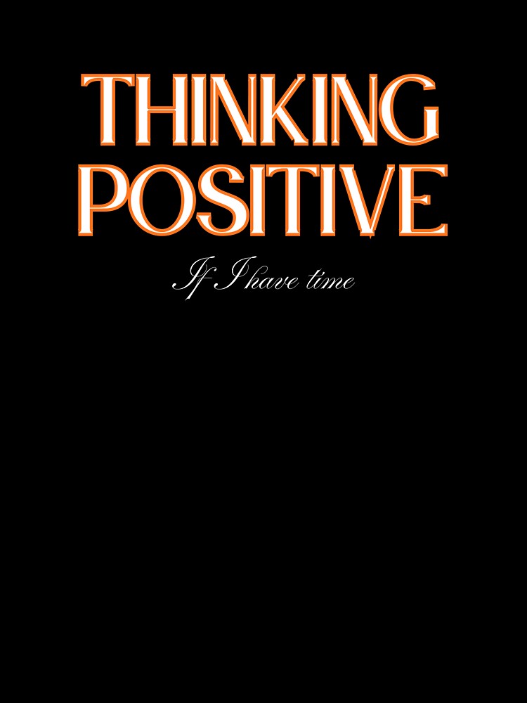 Thinking Positive, For Those Who Get The World’s Irony by JokeAndStyle