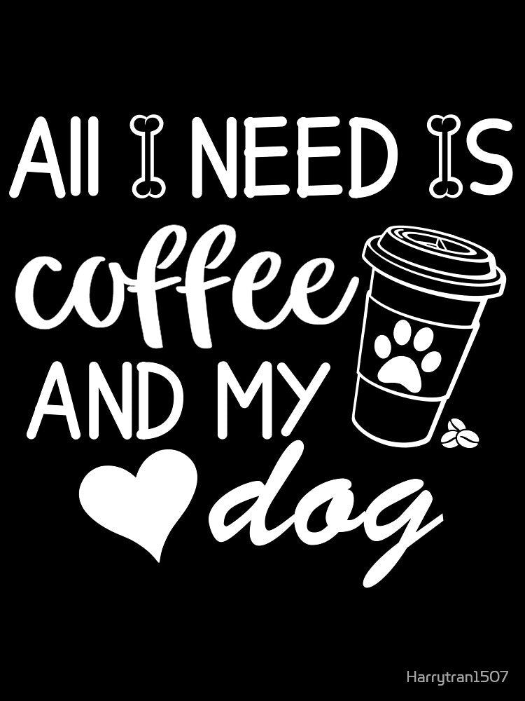 All i need is coffee and my dog design by Harrytran1507
