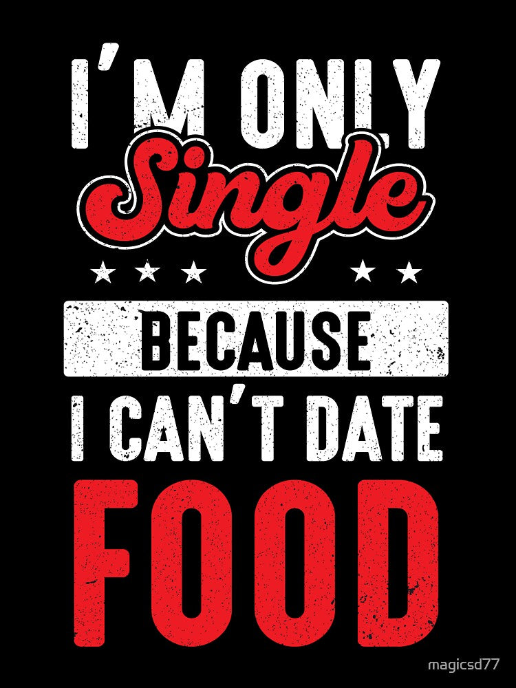 Junk Food I’m Only Single Because I Can’t Date Food Funny Foodie by MagicSD Designs