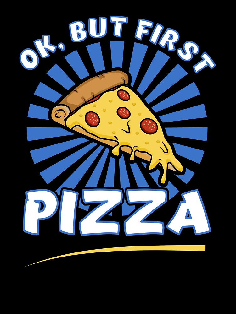 Ok, But First Pizza funny Pizza Lovers T Shirt by Dan66