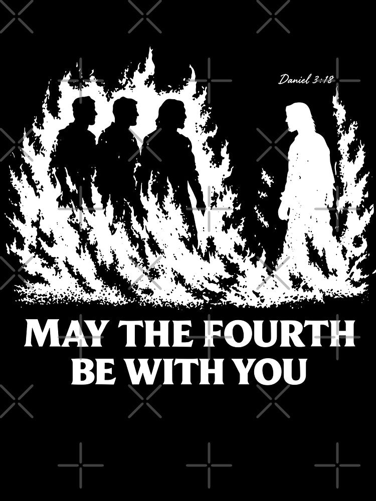 May The Fourth Be With You Daniel 3 18 by LOUP-SOLI