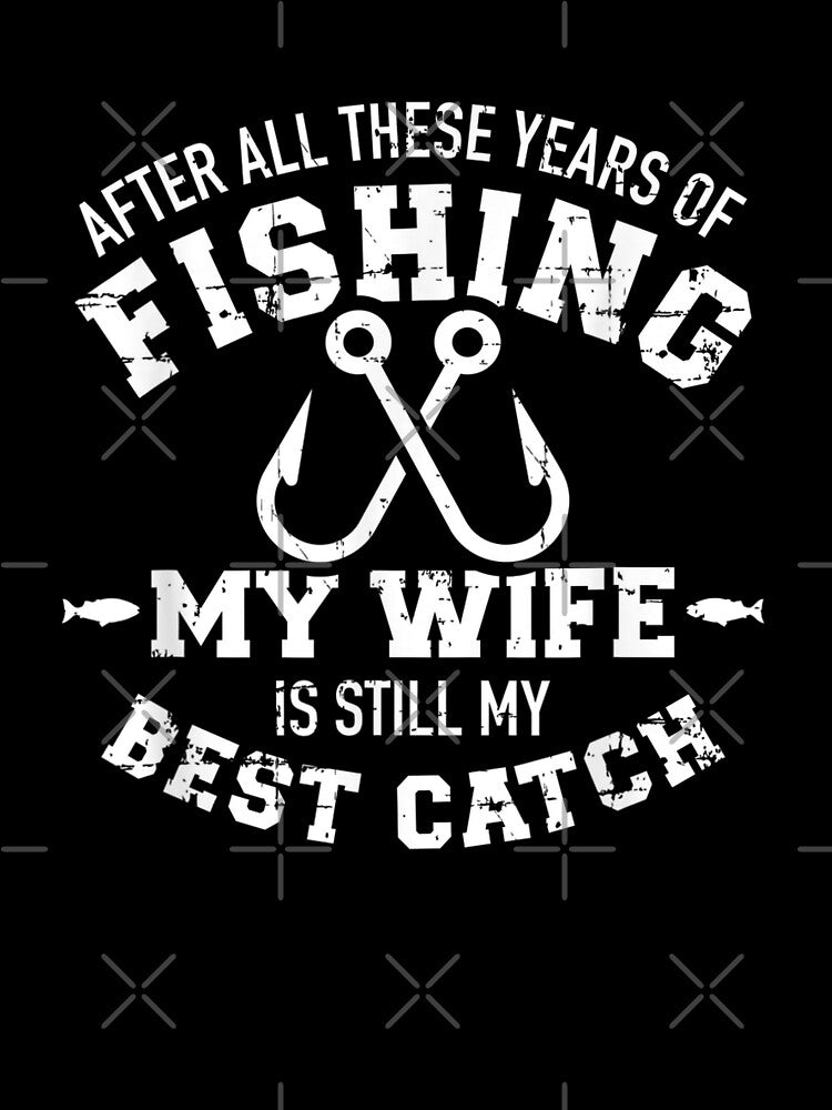 After all these years of fishing my wife still my best catch, Basic Novelty, Graphics by FGHERA
